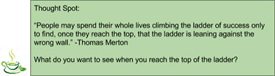Thought Spot: What do you want to see when you reach the top of the ladder?