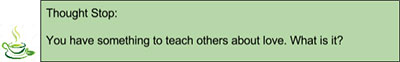 Thought Spot: You have something to teach others about love. What is it?