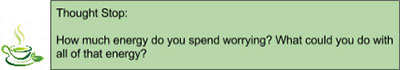 Thought Spot: How much energy do you spend worrying? What could you do with all of that energy?