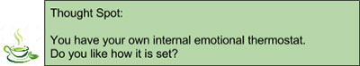 Thought Spot: You have your own internal emotional thermostat. Do you like how it is set?