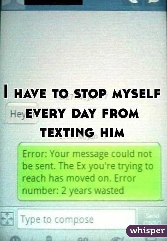 How do I stop myself from texting him? Expert answers & advice.