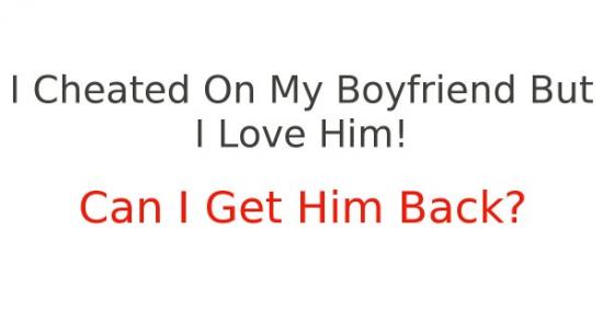 I cheated on my boyfriend but I love him. How do I fix it? Expert answers & advice.
